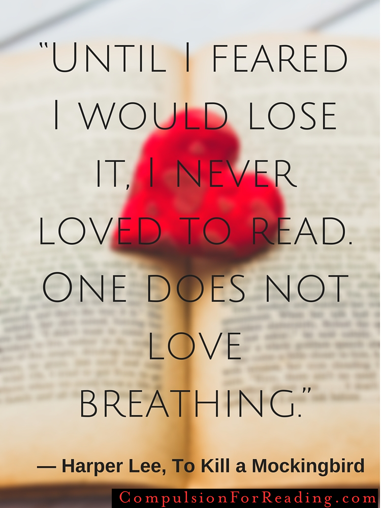Until I feared i would lose it, I never loved to read. One does not love breathing.
